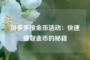 拼多多推金币活动：快速赚取金币的秘籍  第1张